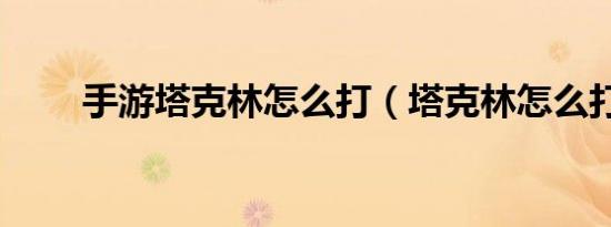手游塔克林怎么打（塔克林怎么打）