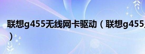 联想g455无线网卡驱动（联想g455显卡驱动）