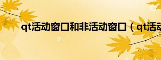 qt活动窗口和非活动窗口（qt活动）