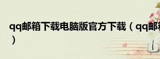 qq邮箱下载电脑版官方下载（qq邮箱短消息）