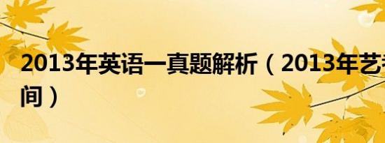2013年英语一真题解析（2013年艺考什么时间）