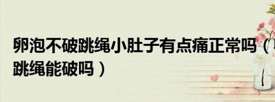 卵泡不破跳绳小肚子有点痛正常吗（卵泡不破跳绳能破吗）