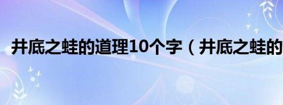井底之蛙的道理10个字（井底之蛙的道理）