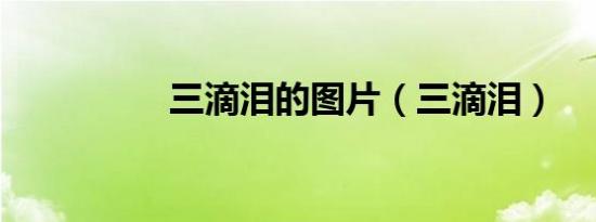 三滴泪的图片（三滴泪）