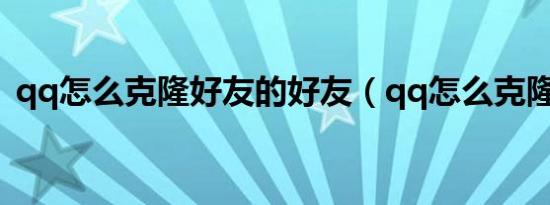 qq怎么克隆好友的好友（qq怎么克隆好友）