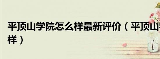 平顶山学院怎么样最新评价（平顶山学院怎么样）