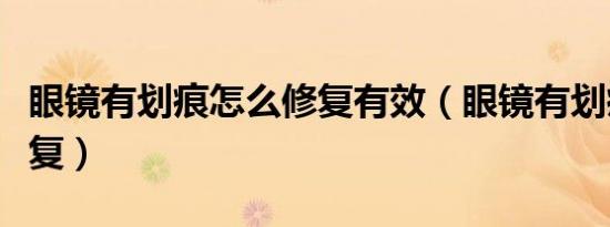 眼镜有划痕怎么修复有效（眼镜有划痕怎么修复）