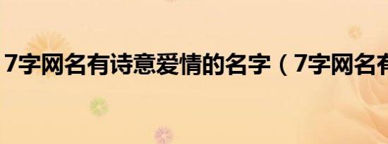 7字网名有诗意爱情的名字（7字网名有诗意）