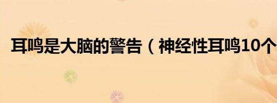 耳鸣是大脑的警告（神经性耳鸣10个偏方）