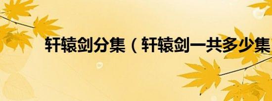 轩辕剑分集（轩辕剑一共多少集）