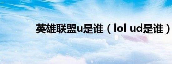 英雄联盟u是谁（lol ud是谁）