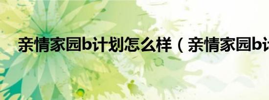 亲情家园b计划怎么样（亲情家园b计划）