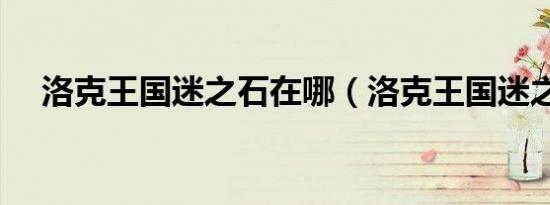 洛克王国迷之石在哪（洛克王国迷之石）