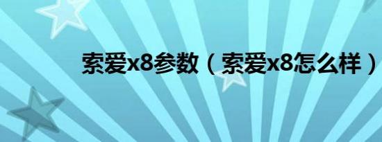 索爱x8参数（索爱x8怎么样）