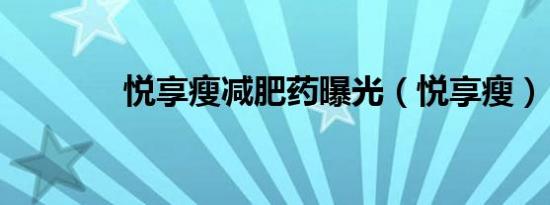 悦享瘦减肥药曝光（悦享瘦）