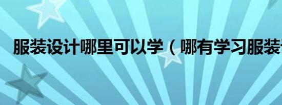 服装设计哪里可以学（哪有学习服装设计）