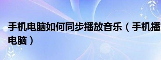 手机电脑如何同步播放音乐（手机播放同步到电脑）