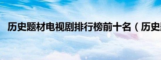 历史题材电视剧排行榜前十名（历史题材）