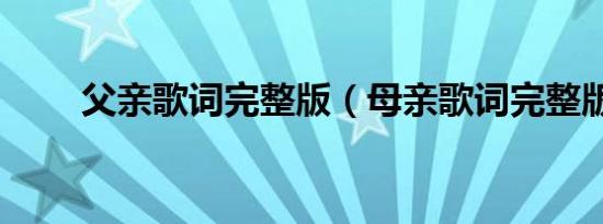 父亲歌词完整版（母亲歌词完整版）