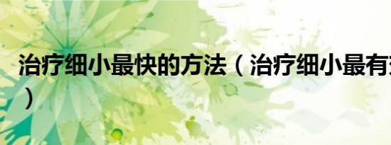 治疗细小最快的方法（治疗细小最有效的方法）