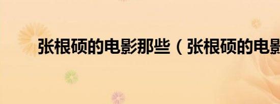 张根硕的电影那些（张根硕的电影）