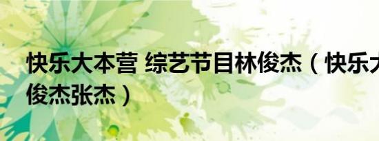 快乐大本营 综艺节目林俊杰（快乐大本营林俊杰张杰）