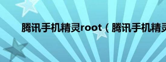 腾讯手机精灵root（腾讯手机精灵）