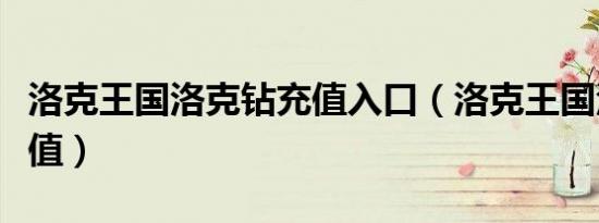 洛克王国洛克钻充值入口（洛克王国洛克钻充值）
