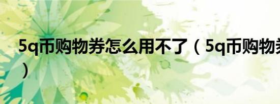 5q币购物券怎么用不了（5q币购物券怎么用）