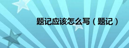 题记应该怎么写（题记）