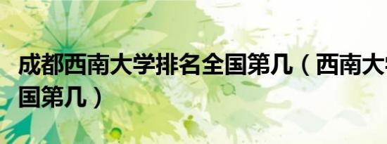 成都西南大学排名全国第几（西南大学排名全国第几）