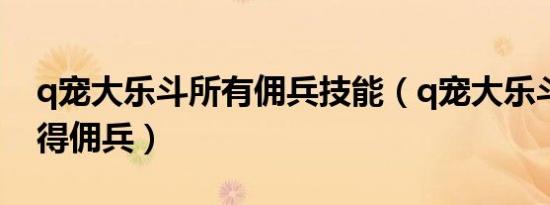 q宠大乐斗所有佣兵技能（q宠大乐斗怎么获得佣兵）