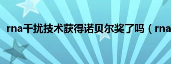 rna干扰技术获得诺贝尔奖了吗（rna干扰）