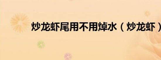 炒龙虾尾用不用焯水（炒龙虾）