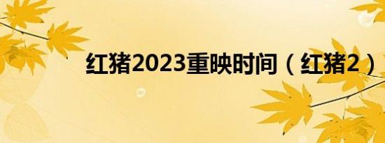 红猪2023重映时间（红猪2）