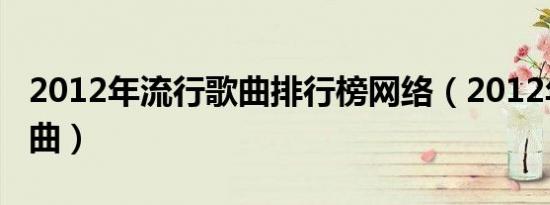 2012年流行歌曲排行榜网络（2012年流行歌曲）