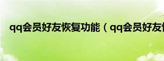 qq会员好友恢复功能（qq会员好友恢复）