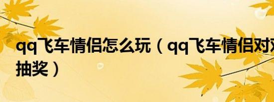 qq飞车情侣怎么玩（qq飞车情侣对对碰怎么抽奖）