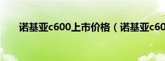 诺基亚c600上市价格（诺基亚c603）