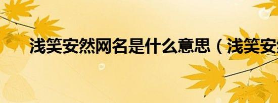 浅笑安然网名是什么意思（浅笑安然）