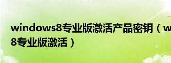 windows8专业版激活产品密钥（windows8专业版激活）
