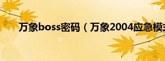 万象boss密码（万象2004应急模式）