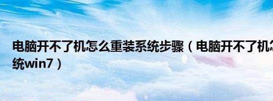 电脑开不了机怎么重装系统步骤（电脑开不了机怎么重装系统win7）