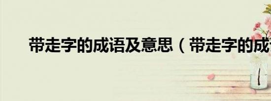 带走字的成语及意思（带走字的成语）