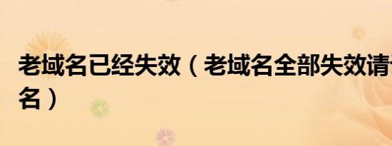 老域名已经失效（老域名全部失效请记好新域名）