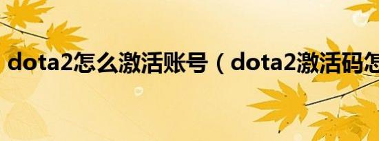 dota2怎么激活账号（dota2激活码怎么弄）