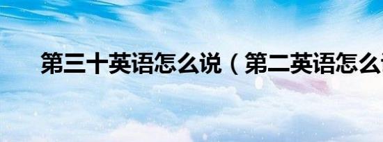 第三十英语怎么说（第二英语怎么说）