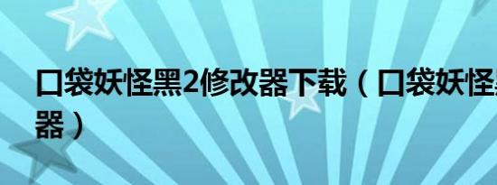 口袋妖怪黑2修改器下载（口袋妖怪黑2修改器）