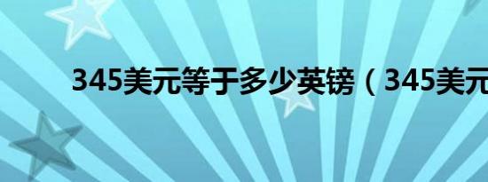 345美元等于多少英镑（345美元）