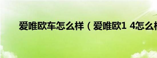 爱唯欧车怎么样（爱唯欧1 4怎么样）